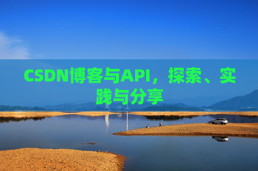 CSDN博客与API，探索、实践与分享